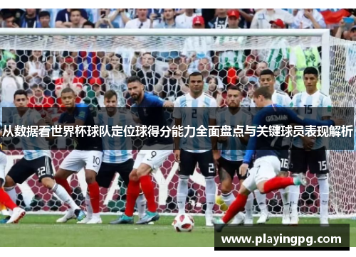 从数据看世界杯球队定位球得分能力全面盘点与关键球员表现解析 从数据看世界杯球队定位球得分能力全面盘点与关键球员表现解析