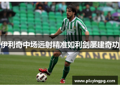 伊利奇中场远射精准如利剑屡建奇功 伊利奇中场远射精准如利剑屡建奇功