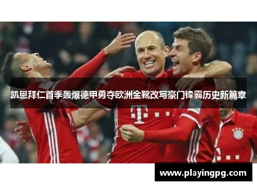 凯恩拜仁首季轰爆德甲勇夺欧洲金靴改写豪门锋霸历史新篇章 凯恩拜仁首季轰爆德甲勇夺欧洲金靴改写豪门锋霸历史新篇章